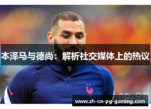 本泽马与德尚：解析社交媒体上的热议