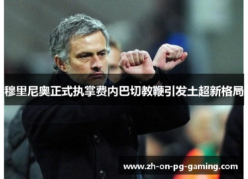 穆里尼奥正式执掌费内巴切教鞭引发土超新格局