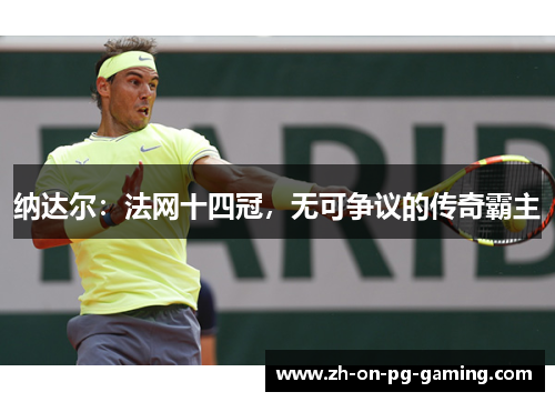 纳达尔：法网十四冠，无可争议的传奇霸主
