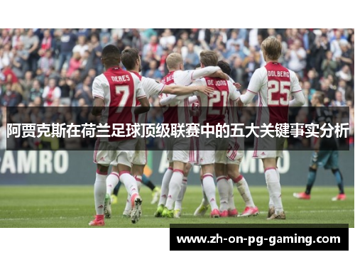 阿贾克斯在荷兰足球顶级联赛中的五大关键事实分析